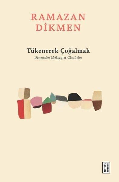 Ramazan DikmenAnlatıTükenerek Çoğalmak: Denemeler Mektuplar Günlükler