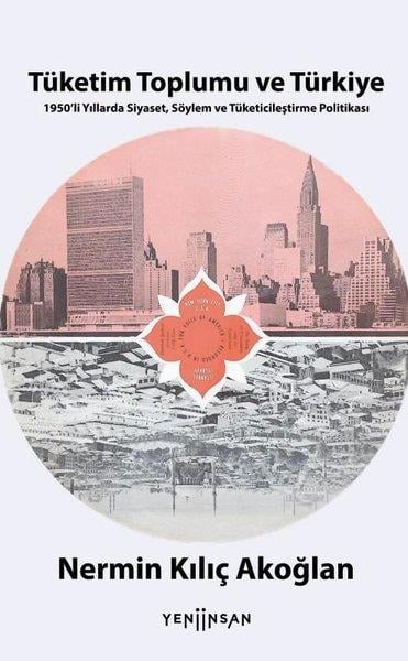 Nermin Kılıç AkoğlanTürkiye Siyaseti ve Politikası KitaplarıTüketim Toplumu ve Türkiye - 1950'li Yıllarda Siyaset Söylem ve Tüketicileştirme Politikası