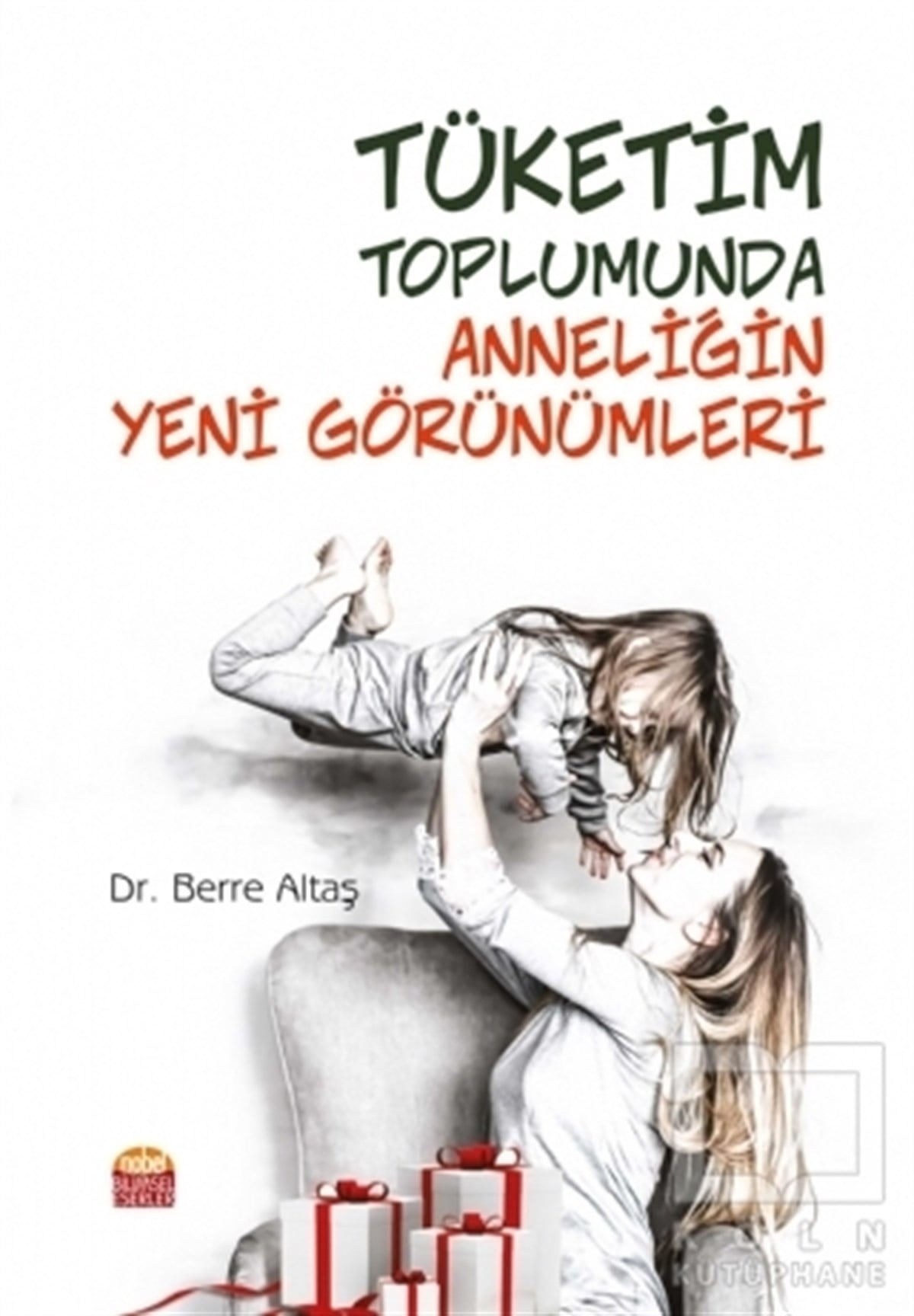 Berre AltaşAile ve Çocuk KitaplarıTüketim Toplumunda Anneliğin Yeni Görünümleri