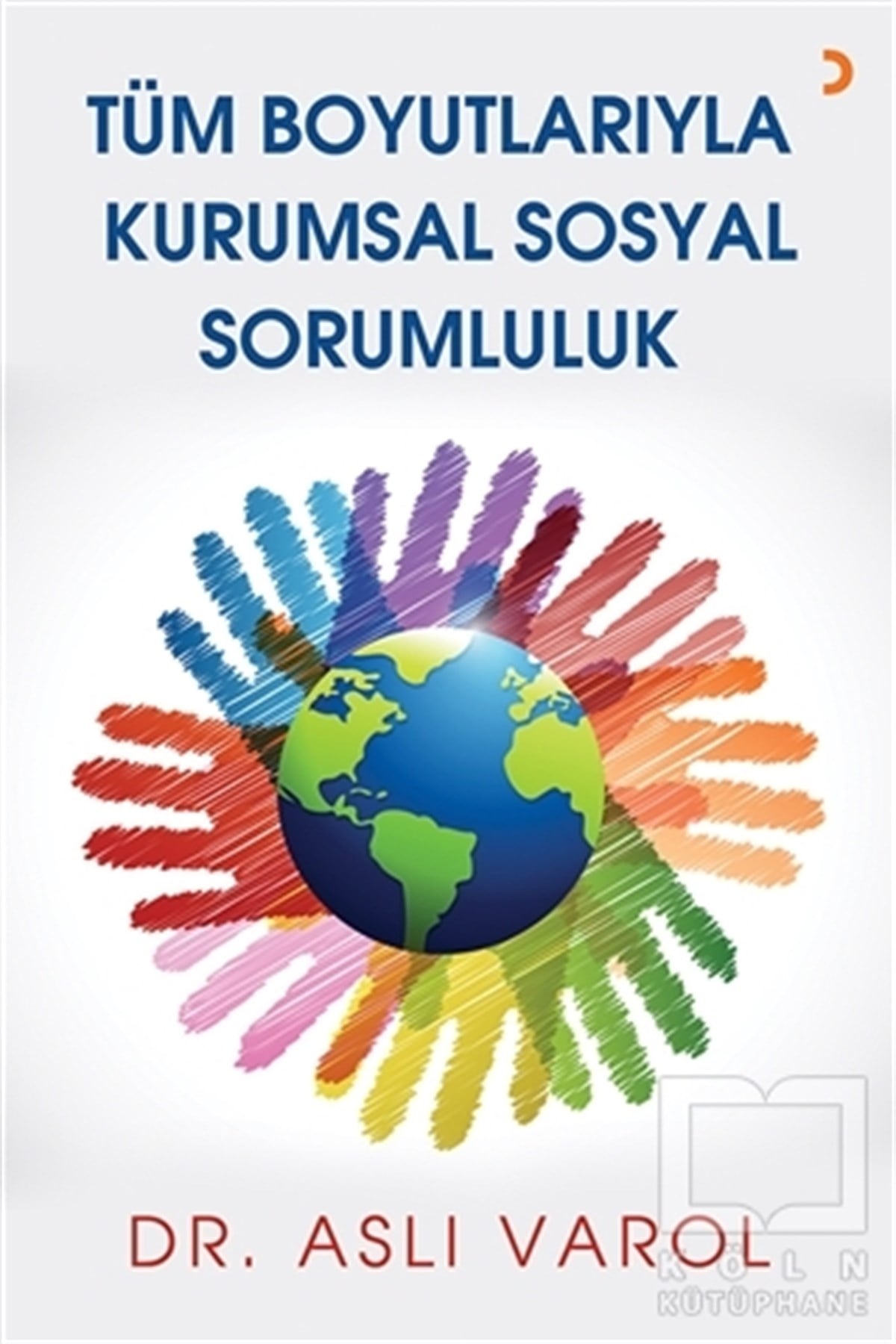 Aslı VarolReferans - Kaynak KitapTüm Boyutlarıyla Kurumsal Sosyal Sorumluluk