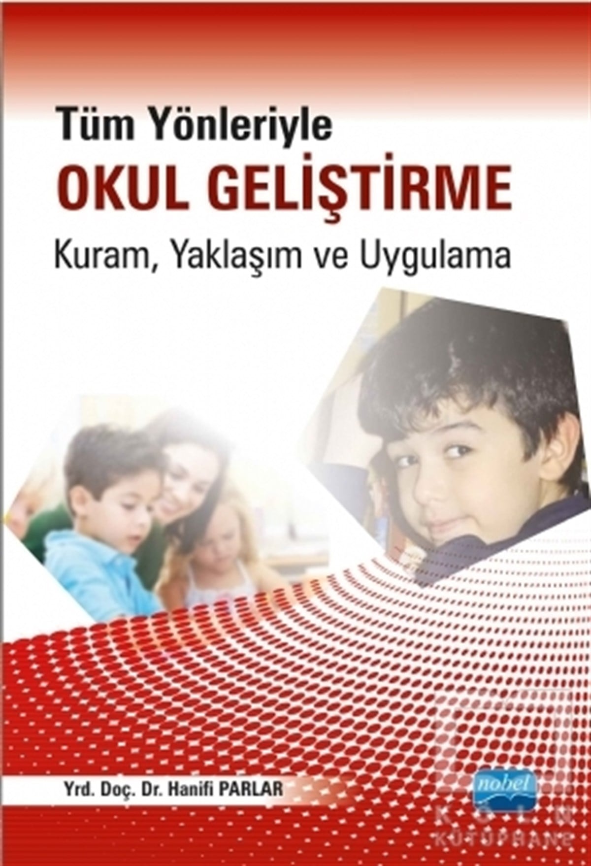 Hanifi ParlarEğitimTüm Yönleriyle Okul Geliştirme: Kuram, Yaklaşım ve Uygulama