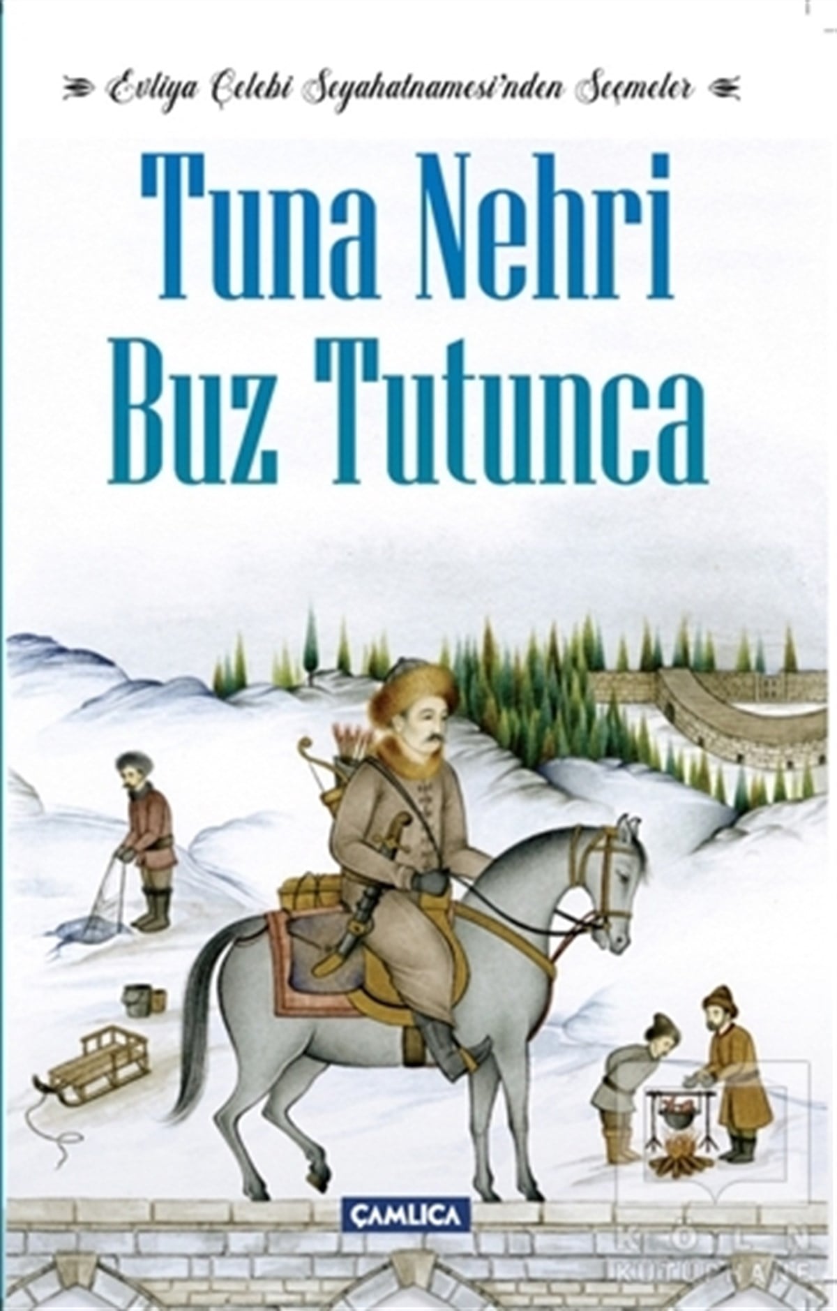 Evliya ÇelebiÇocuk Hikaye KitaplarıTuna Nehri Buz Tutunca - Evliya Çelebi Seyahatnamesi’nden Seçmeler