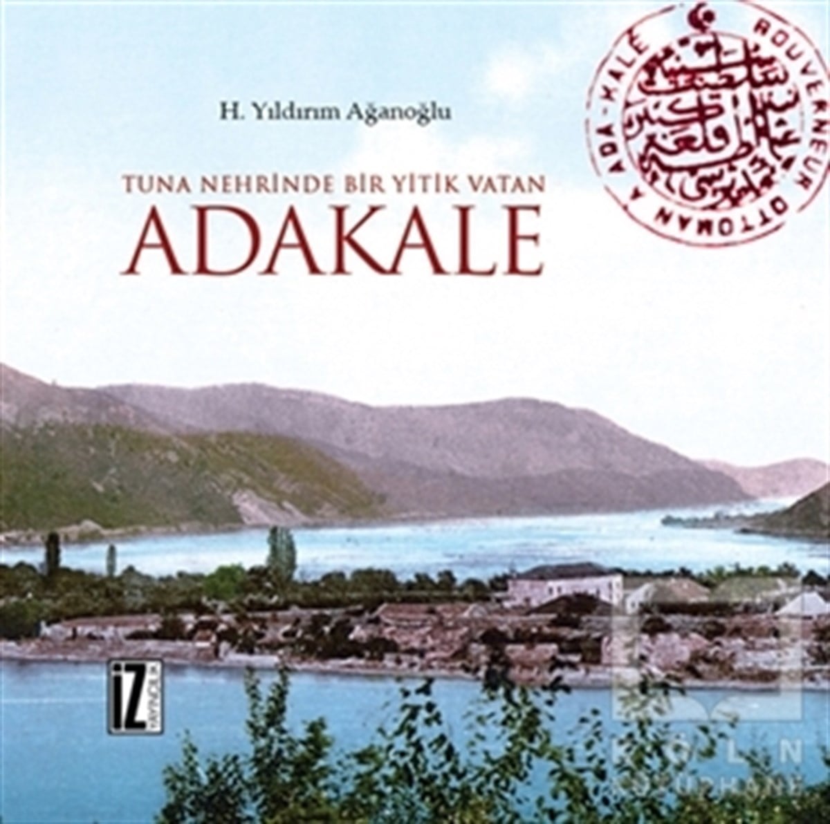 H. Yıldırım AğanoğluAraştırma - İncelemeTuna Nehrinde Bir Yitik Vatan Adakale