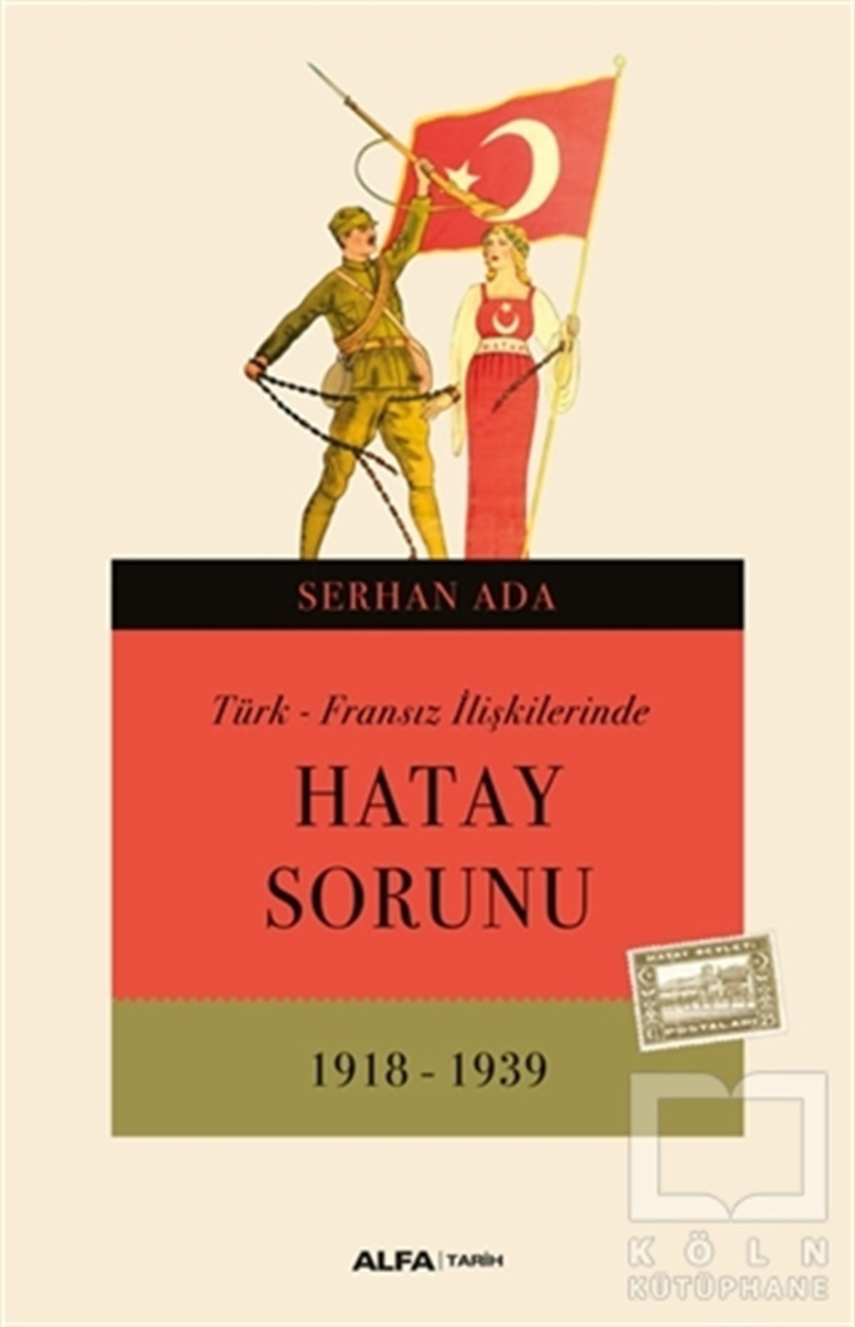 Serhan AdaAraştırma - İncelemeTürk - Fransız İlişkilerinde Hatay Sorunu