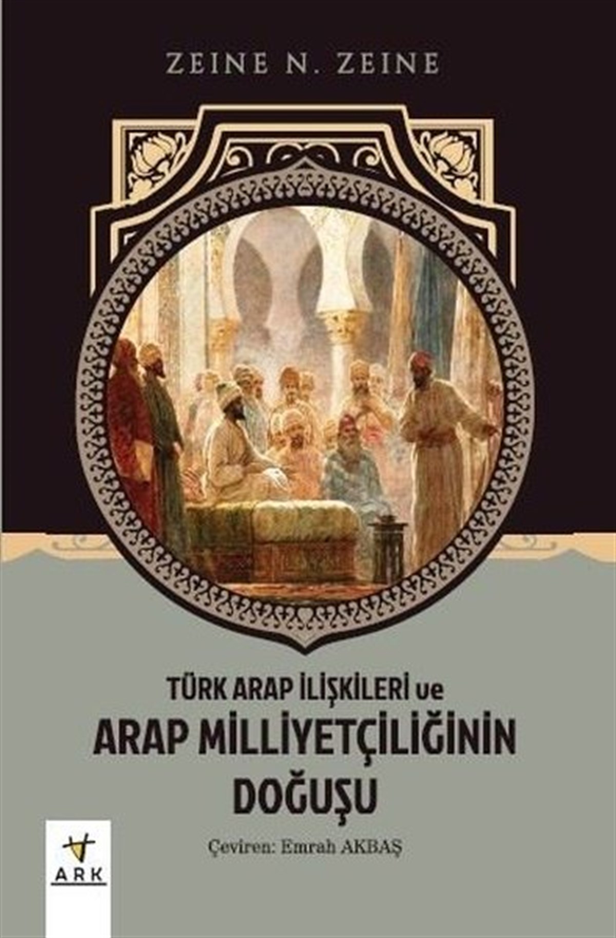 Zeine N. ZeineOsmanli TarihiTürk Arap İlişkileri ve Arap Milliyetçiliğinin Doğuşu