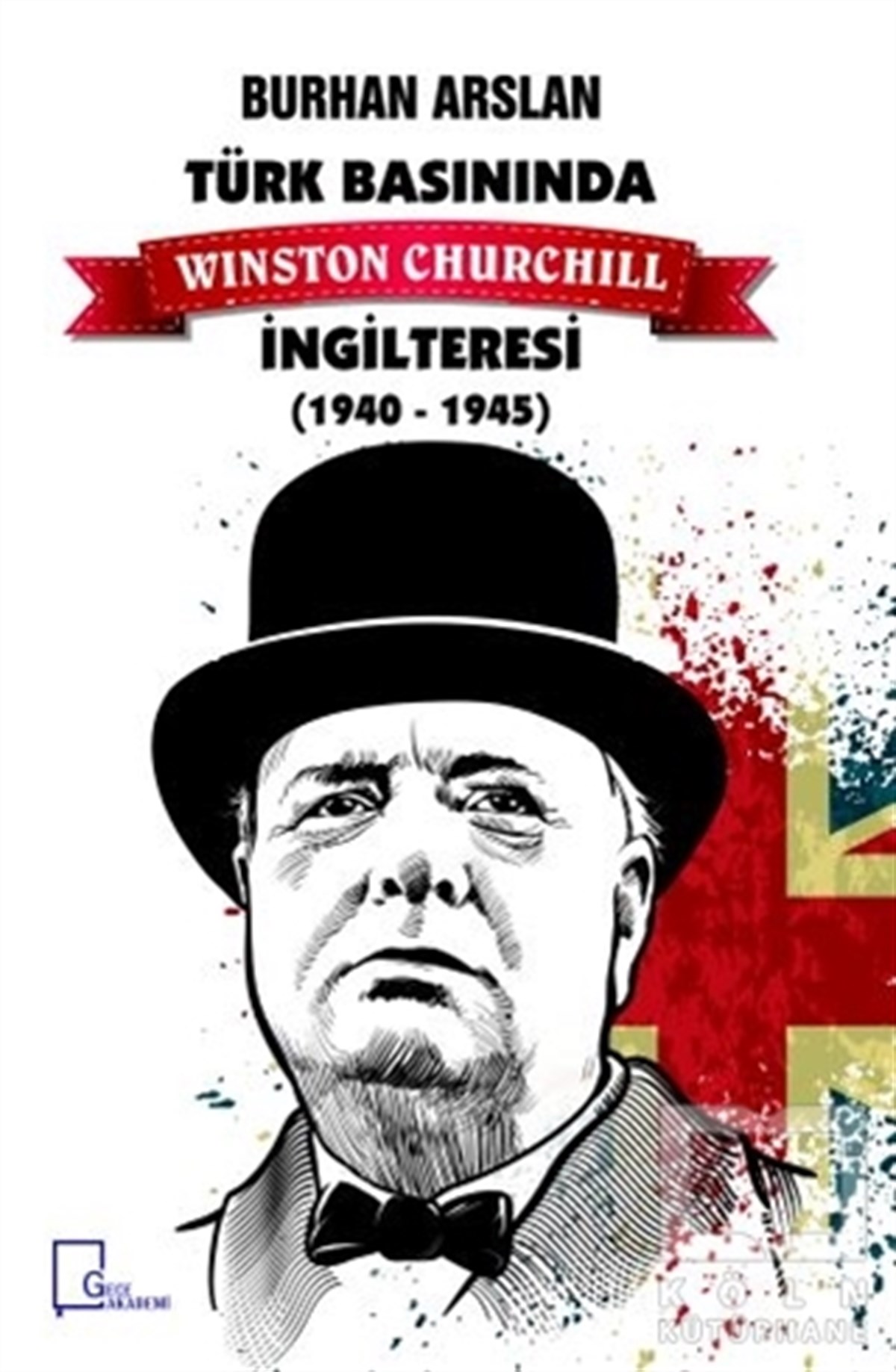Burhan ArslanAraştırma - İncelemeTürk Basınında Winston Churchill İngilteresi 1940-1945
