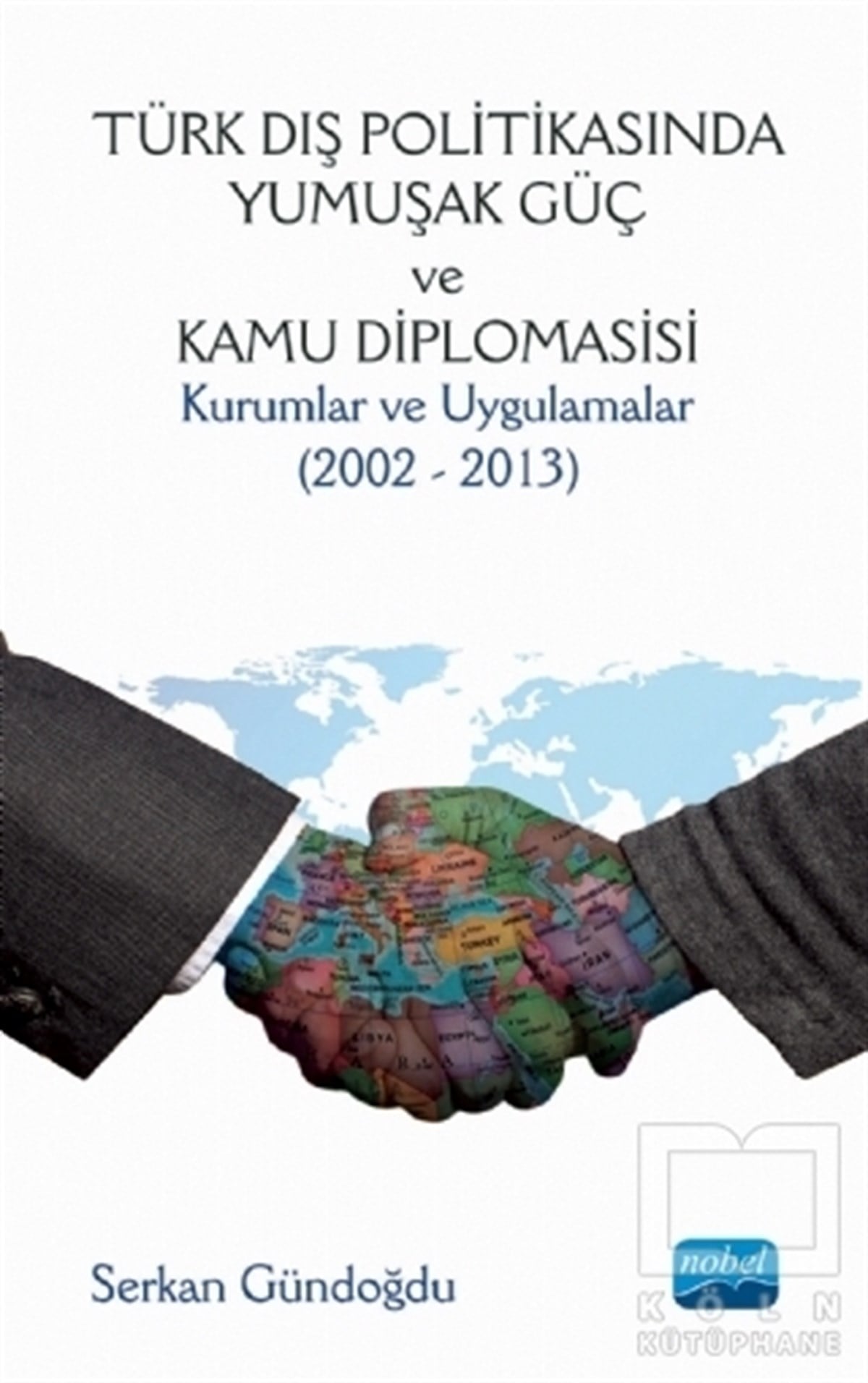 Serkan GündoğduUluslararası İlişkiler ve Dış Politika KitaplarıTürk Dış Politikasında Yumuşak Güç ve Kamu Diplomasisi
