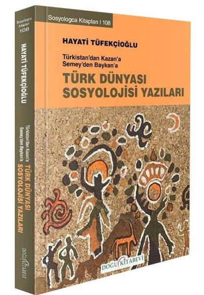 Hayati TüfekçioğluSosyoloji KitaplarıTürk Dünyası Sosyoloji Yazıları - Türkistan'dan Kazan'a Semey'den Baykan'a
