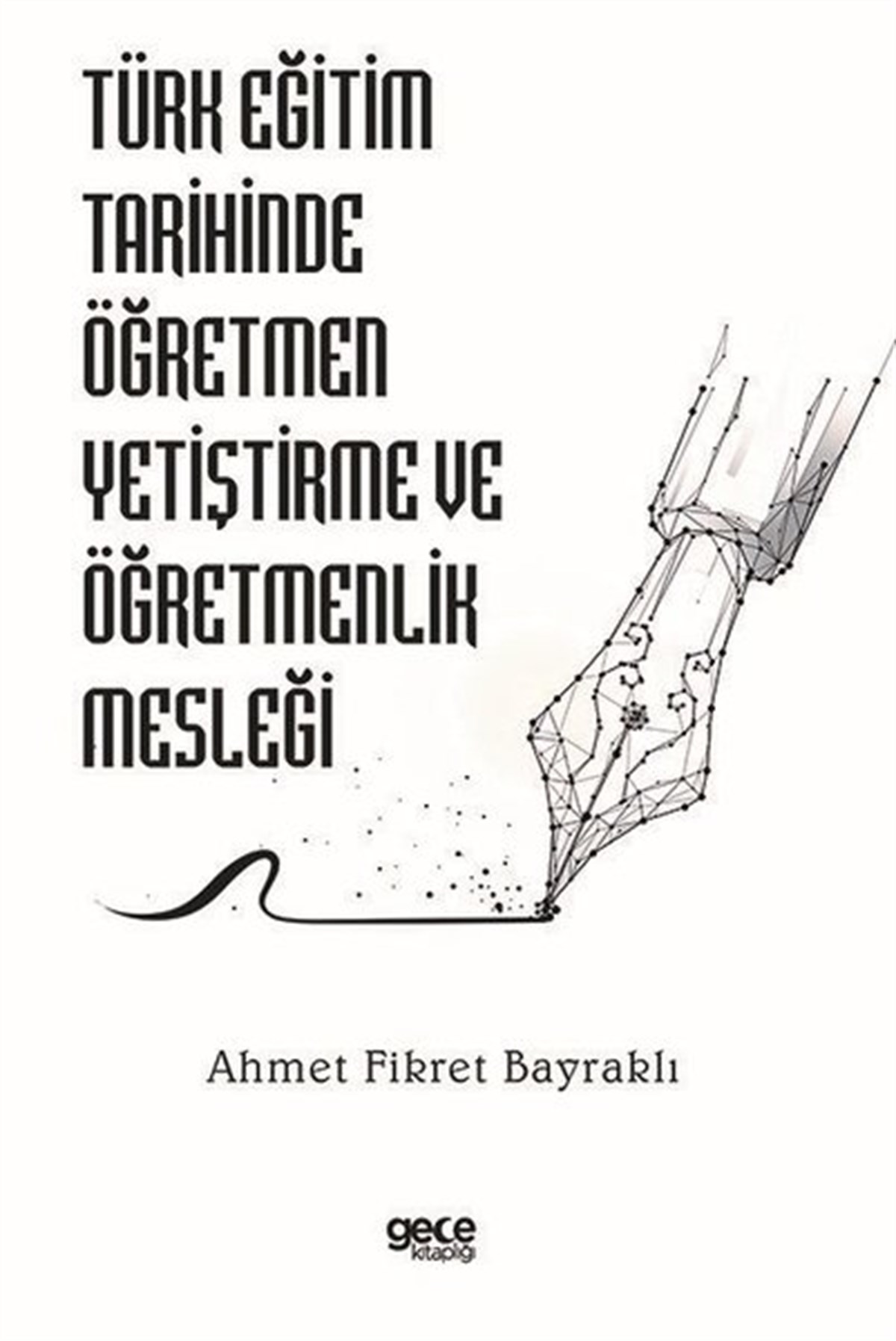 Ahmet Fikret BayraklıEğitimTürk Eğitim Tarihinde Öğretmen Yetiştirme ve Öğretmenlik Mesleği