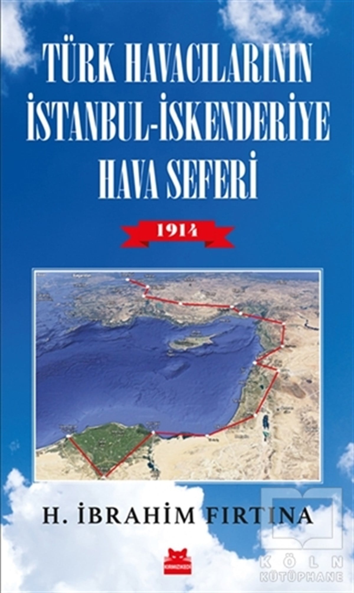 H. İbrahim FırtınaTarihi Referans KitaplarTürk Havacılarının İstanbul - İskenderiye Hava Seferi 1914
