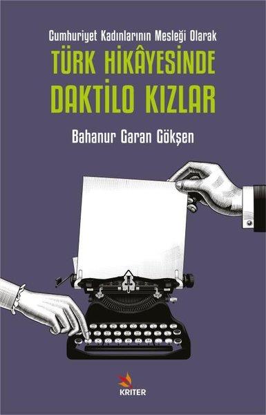 Bahanur Garan GökşenEleştiri & Kuram & İnceleme KitaplarıTürk Hikayesinde Daktilo Kızlar - Cumhuriyet Kadınlarının Mesleği Olarak