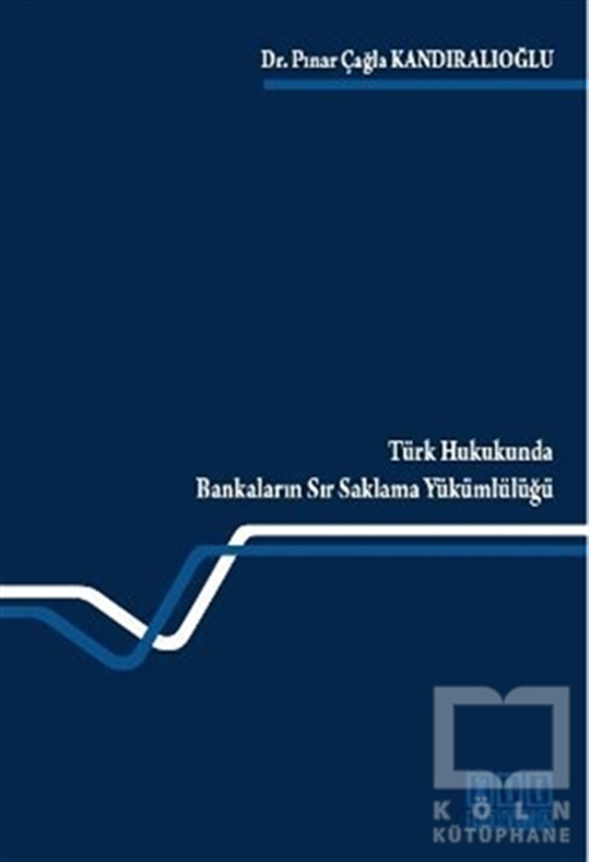 Pınar Çağla KandıralıoğluKanun ve Uygulama KitaplarıTürk Hukukunda Bankaların Sır Saklama Yükümlülüğü