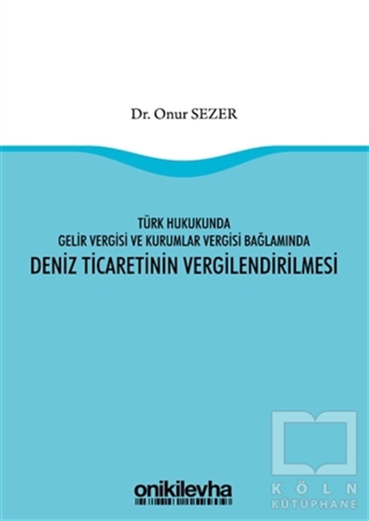 Onur SezerHukuk Üzerine KitaplarTürk Hukukunda Gelir Vergisi ve Kurumlar Vergisi Bağlamında Deniz Ticaretinin Vergilendirilmesi