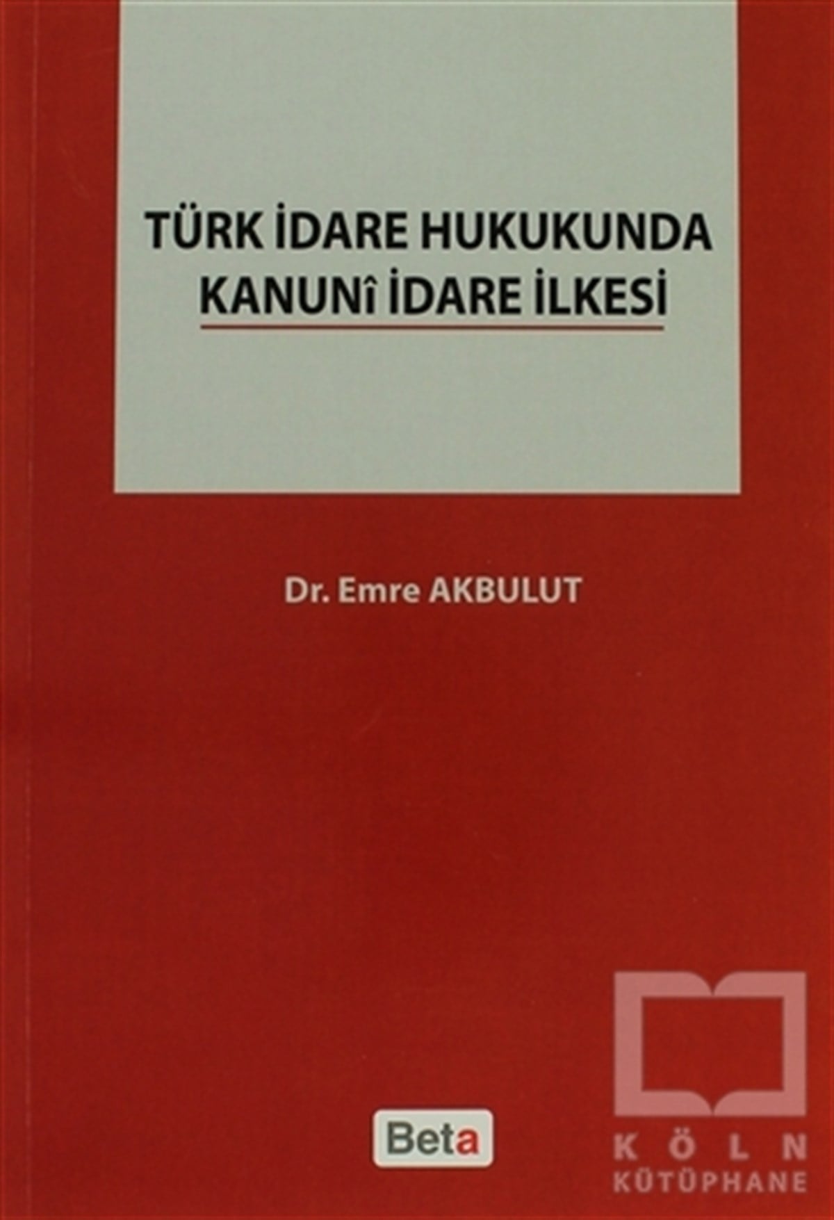 Emre AkbulutDers KitaplarıTürk İdare Hukukunda Kanuni İdare İlkesi
