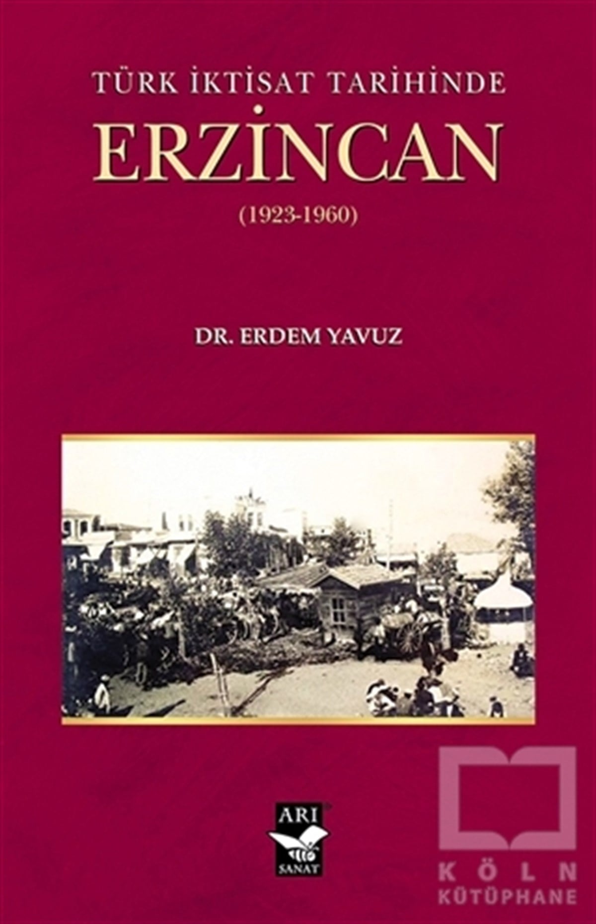 Erdem YavuzAraştırma - İncelemeTürk İktisat Tarihinde Erzincan (1923-1960)