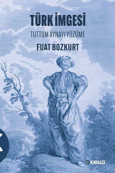 Fuat BozkurtTürk Tarihi Araştırmaları KitaplarıTürk İmgesi - Tuttum Aynayı Yüzüme