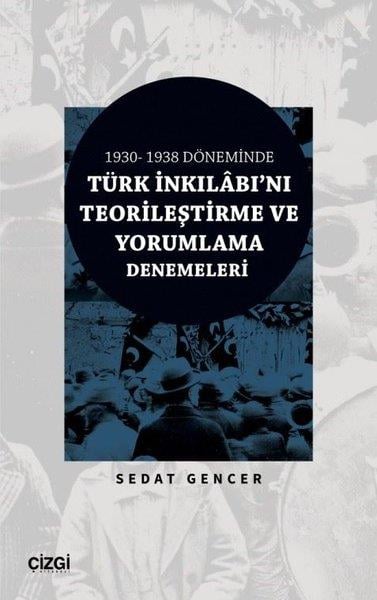Sedat GencerTürk Tarihi Araştırmaları KitaplarıTürk İnkılabı'nı Teorileştirme ve Yorumlama Denemeleri - 1930 - 1938 Döneminde