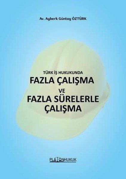 Ayberk Güntay ÖztürkHukuk Üzerine KitaplarTürk İş Hukukunda Fazla Çalışma ve Fazla Sürelerle Çalışma