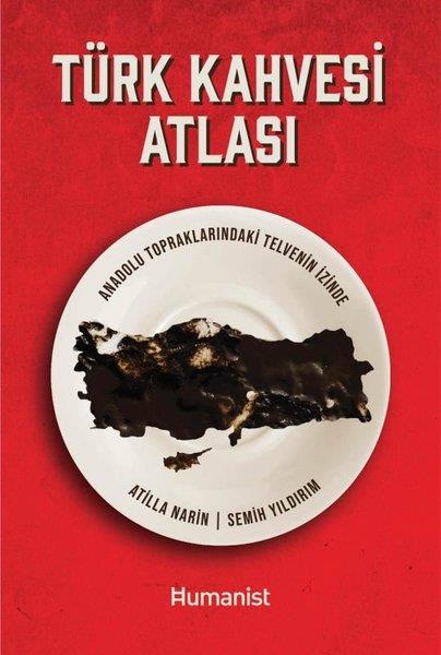 Atilla NarinGastronomiTürk Kahvesi Atlası - Anadolu Topraklarındaki Telvenin İzinde