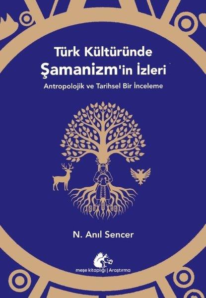 N. Anıl SencerAntropolojiTürk Kültüründe Şamanizm'in İzleri-Antropolojik ve Tarihsel Bir İnceleme