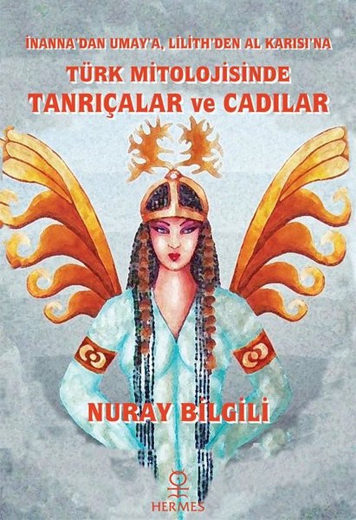 Nuray BilgiliMitoloji EfsaneTürk Mitolojisinde Tanrıçalar ve Cadılar - İnanna'dan Umay'a, Lilith'den Al Karısı'na