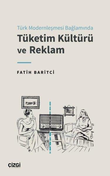Fatih BaritciMedyaTürk Modernleşmesi Bağlamında Tüketim Kültürü ve Reklam