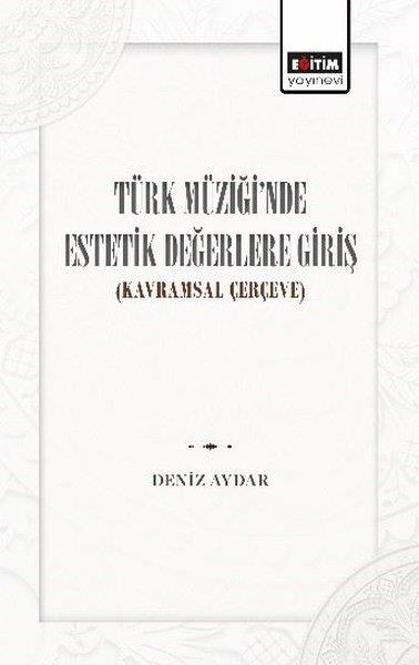 Deniz AydarMüzik KitaplarıTürk Müziği'nde Estetik Değerlere Giriş (Kavramsal Çerçeve)
