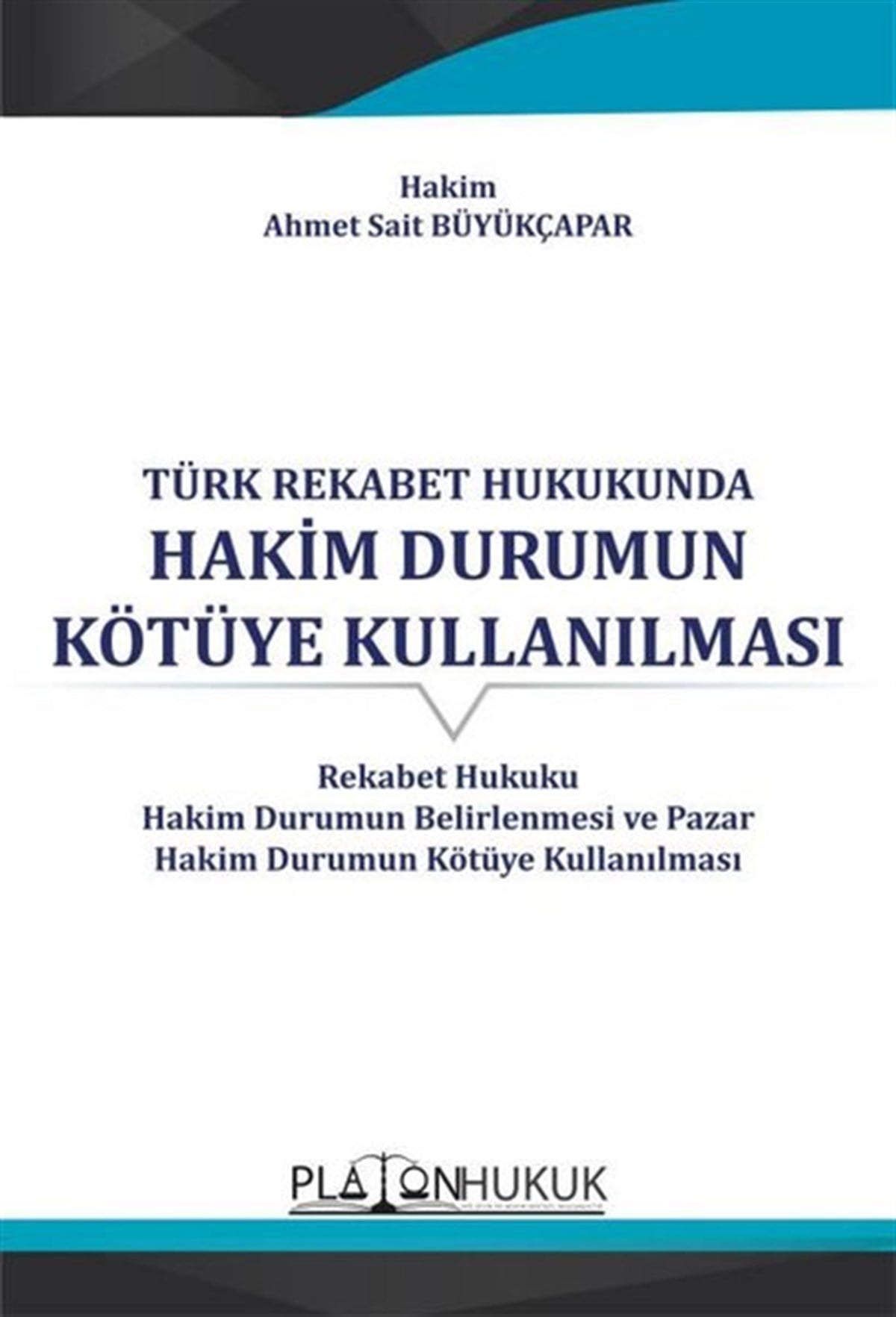 Ahmet Sait BüyükçaparHukuk Üzerine KitaplarTürk Rekabet Hukukunda Hakim Durumun Kötüye Kullanılması