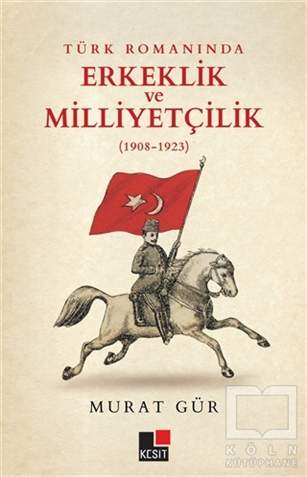 Murat GürAraştırma-İnceleme-ReferansTürk Romanında Erkeklik ve Milliyetçilik (1908-1923)
