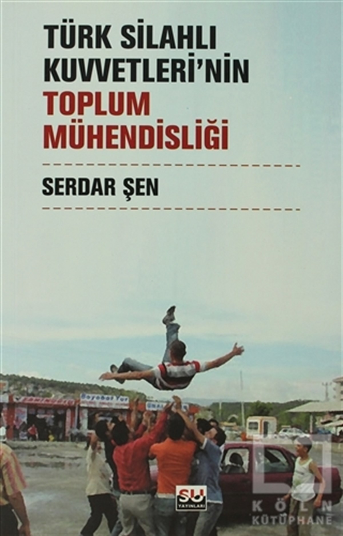 Serdar ŞenDiğerTürk Silahlı Kuvvetleri’nin Toplum Mühendisliği