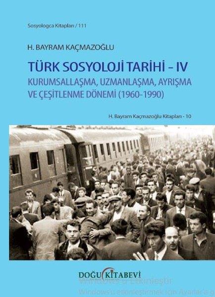 H. Bayram KaçmazoğluSosyoloji KitaplarıTürk Sosyoloji Tarihi  4 - Kurumsallaşma Uzmanlaşma Ayrışma ve Çeşitlenme Dönemi 1960 - 1990