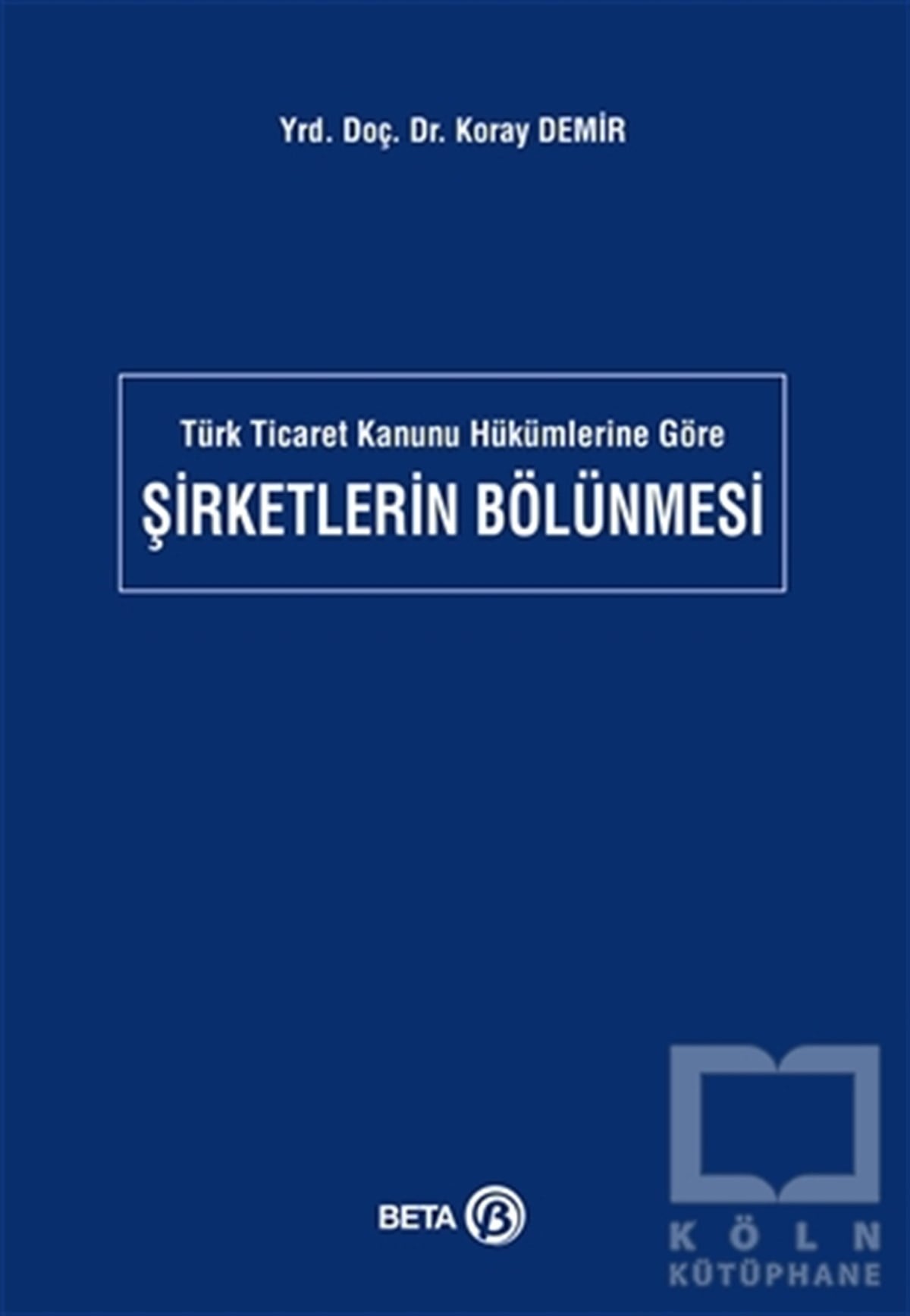 Koray DemirHukuk ÜzerineTürk Ticaret Kanunu Hükümlerine Göre Şirketlerin Bölünmesi