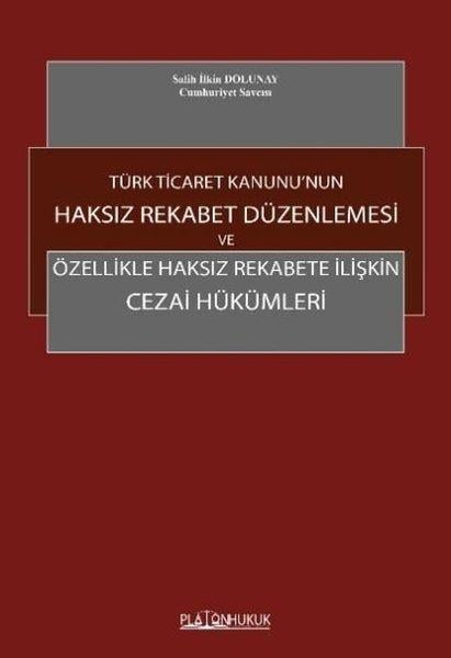 Salih İlkin DolunayHukuk Üzerine KitaplarTürk Ticaret Kanunu'nun Haksız Rekabet Düzenlemesi ve Özellikle Haksız Rekabete İlişkin Cezai Hüküml