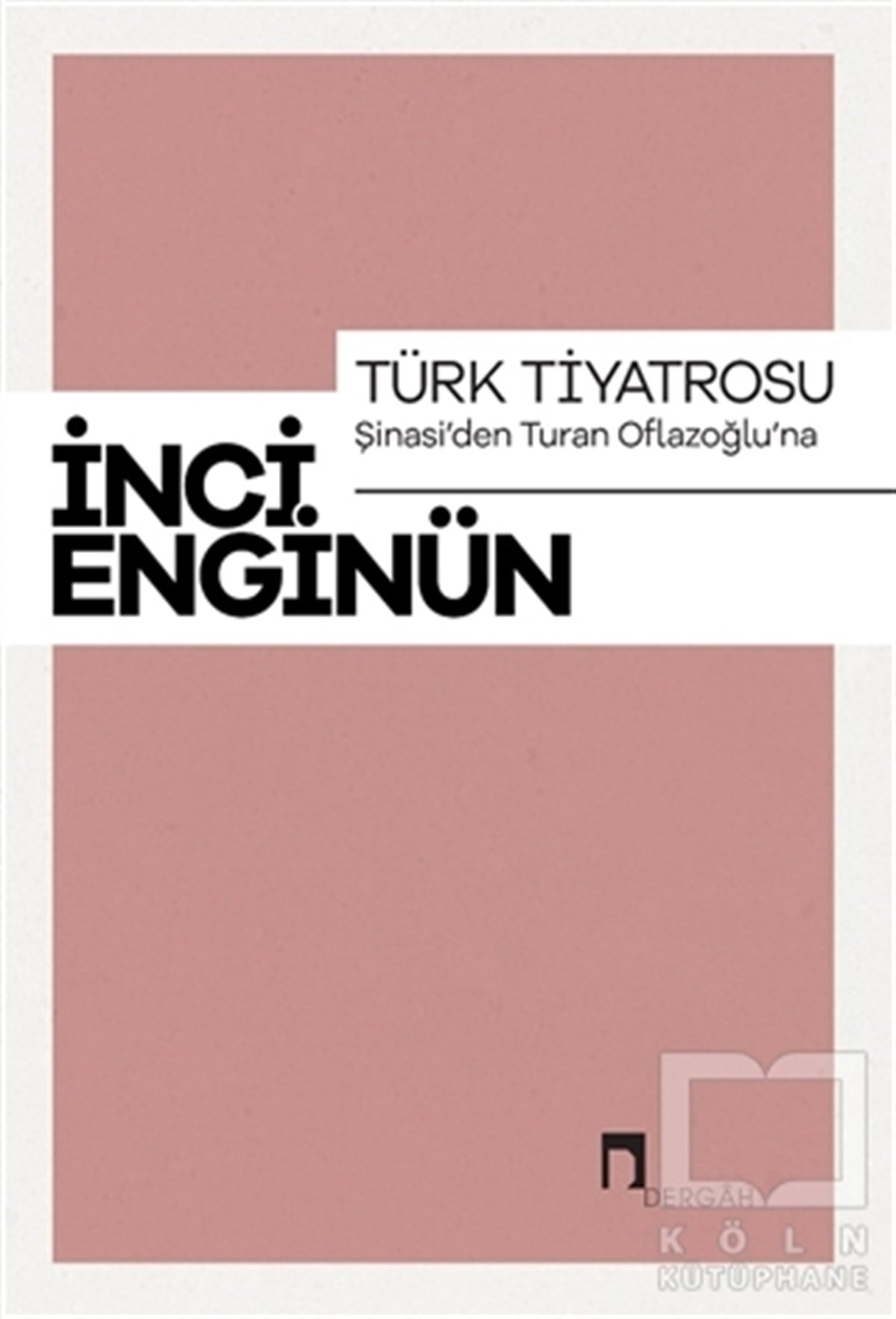 İnci EnginünAraştırma-İnceleme-ReferansTürk Tiyatrosu - Şinasi'den Turan Oflazoğlu'na