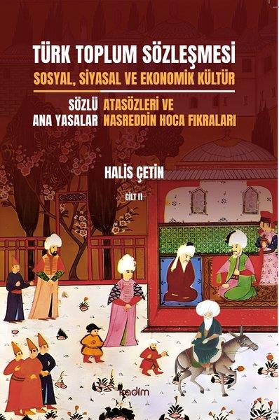 Halis ÇetinSosyoloji KitaplarıTürk Toplum Sözleşmesi Cilt 2 - Sosyal Siyasal ve Ekonomik Kültür - Sözlü Ana Yasalar-  Atasözleri