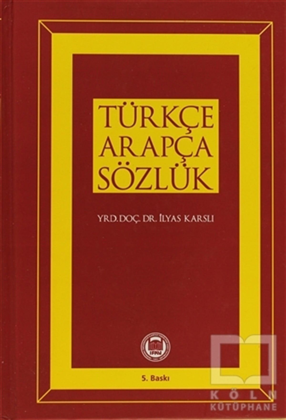 İlyas KarslıReferans - Kaynak KitapTürkçe Arapça Sözlük