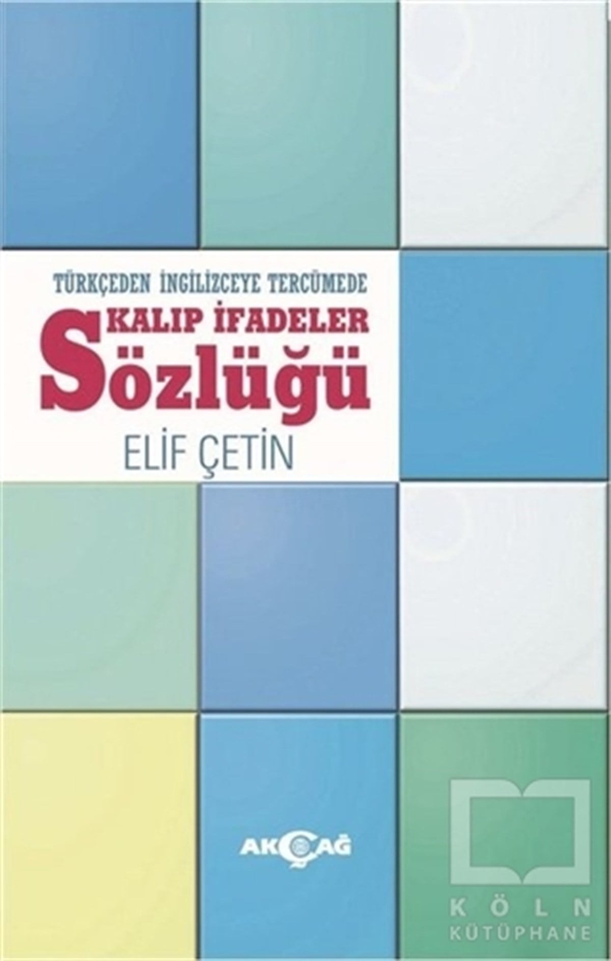 Elif ÇetinSözlükler ve Konuşma KılavuzlarıTürkçeden İngilizceye Tercümede Kalıp İfadeler Sözlüğü