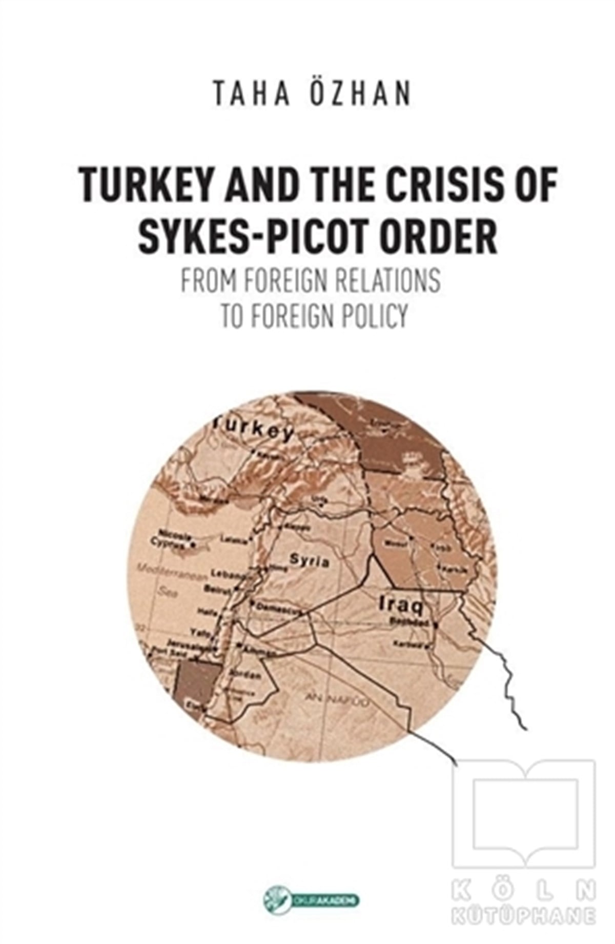 Taha ÖzhanUluslararası İlişkiler, Dış PolitikaTurkey And The Crisis Of Sykes-Picot Order
