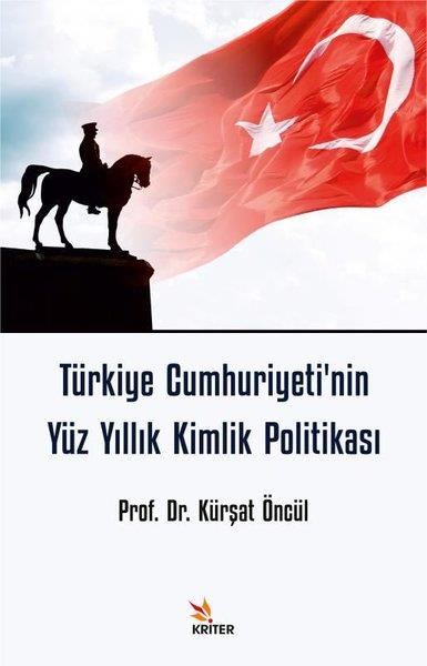 Kürşat ÖncülTürkiye Siyaseti ve Politikası KitaplarıTürkiye Cumhuriyeti'nin Yüz Yıllık Kimlik Politikası