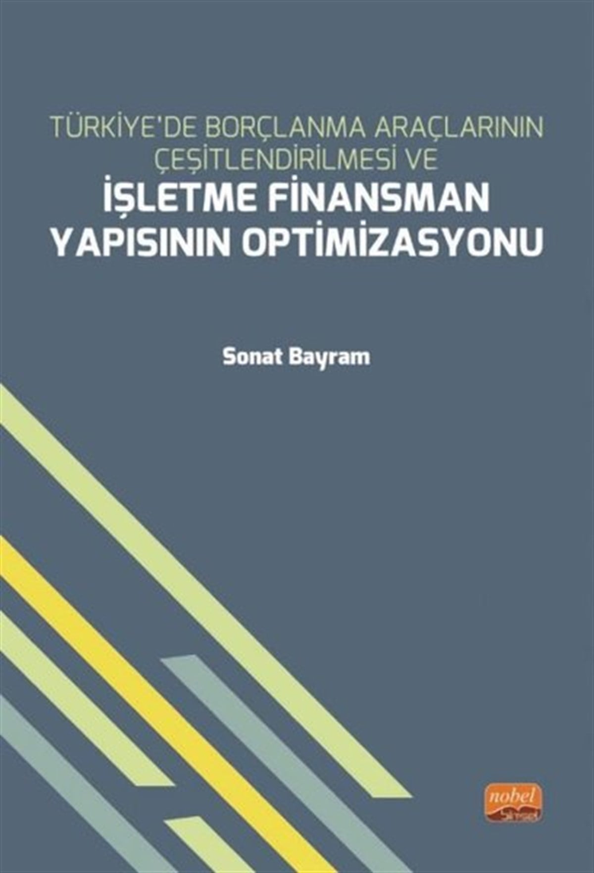 Sonat BayramİşletmeTürkiye’de Borçlanma Araçlarının Çeşitlendirilmesi ve İşletme Finansman Yapısının Optimizasyonu
