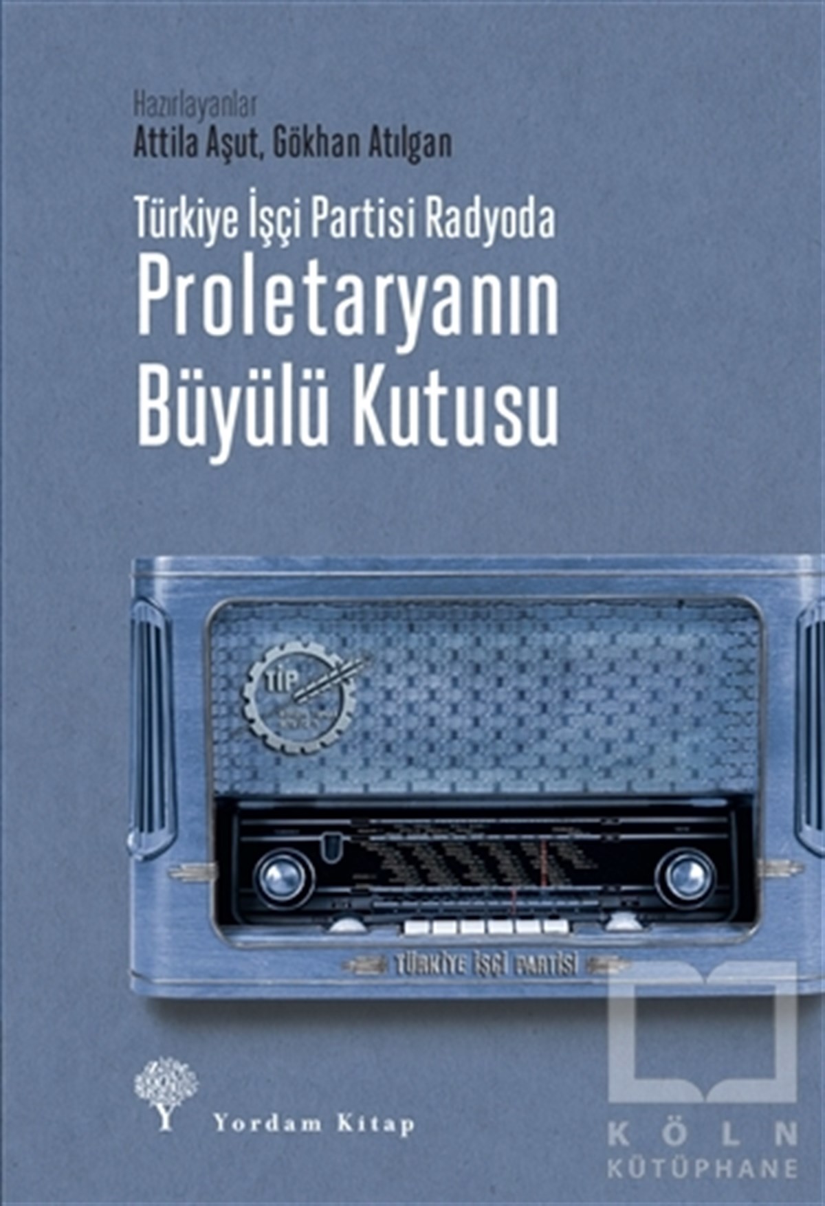 Attila AşutAraştırma & İnceleme ve Referans KitaplarıTürkiye İşçi Partisi Radyoda Proletaryanın Büyülü Kutusu (Ciltli)