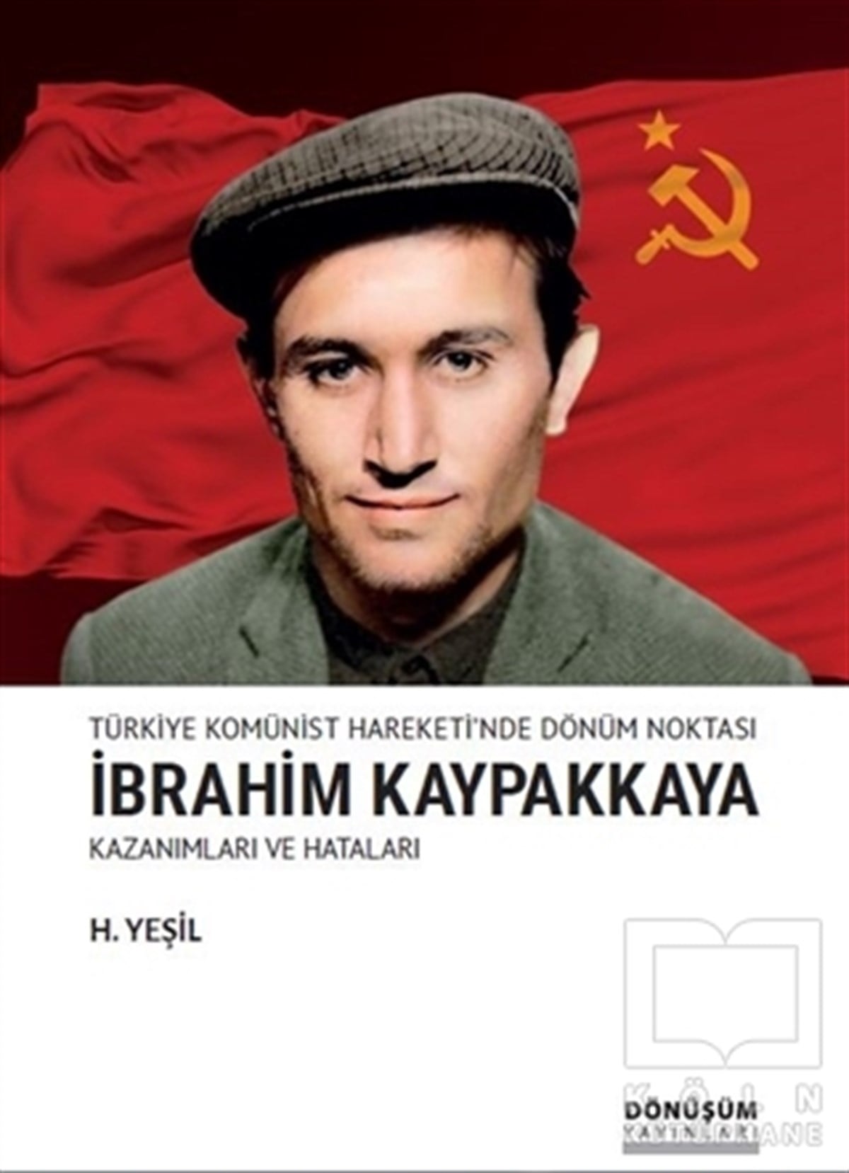 H. YeşilAraştırma-İncelemeTürkiye Komünist Hareketi'nde Dönüm Noktası İbrahim Kaypakkaya Kazanımları ve Hataları