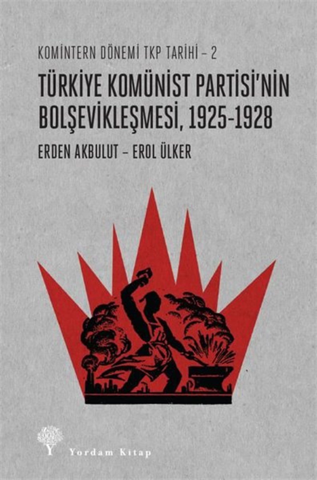 Erden AkbulutGenel Politika & Siyaset Bilim & Siyaset Tarihi KitaplarıTürkiye Komünist Partisi'nin Bolşevikleşmesi 1925-1928: Komintern Dönemi TKP Tarihi 2