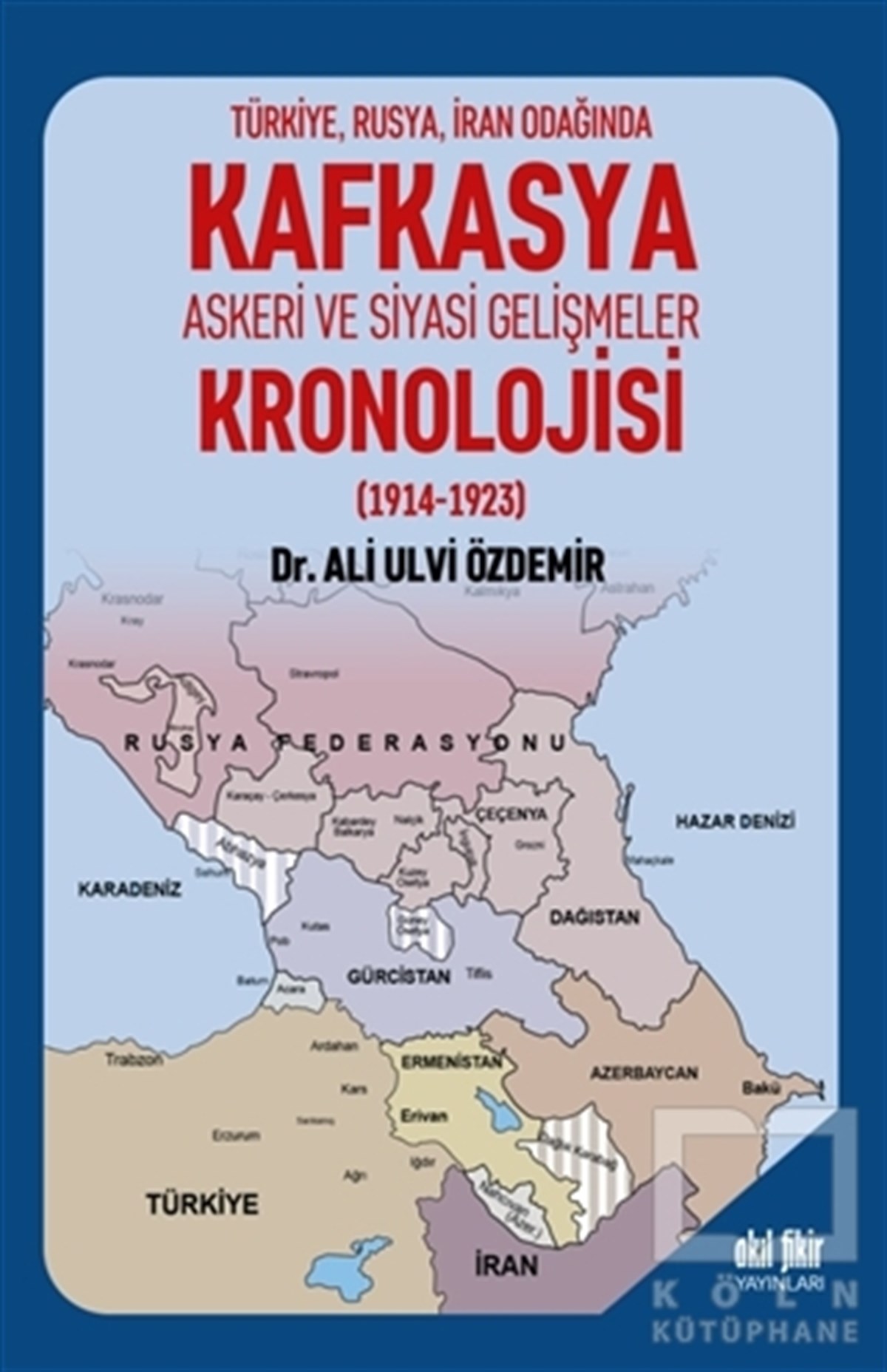 Ali Ulvi ÖzdemirTürk Tarihi AraştırmalarıTürkiye Rusya İran Odağında Kafkasya Askeri ve Siyasi Gelişmeler Kronolojisi (1914 - 1923)