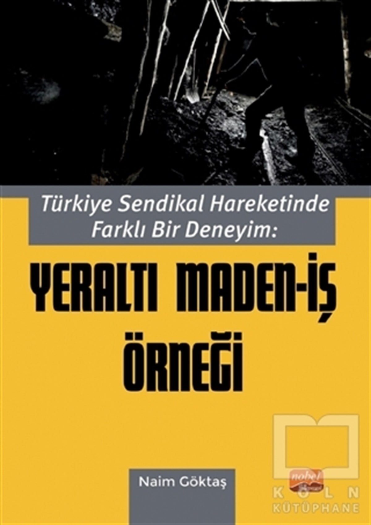 Naim GöktaşAkademikTürkiye Sendikal Hareketinde Farklı Bir Deneyim: Yeraltı Maden-İş Örneği