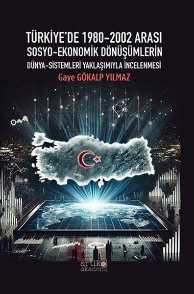 Gaye Gökalp YılmazEkonomi KitaplarıTürkiye'de 1980-2002 Arası Sosyo - Ekonomik Dönüşümlerin Dünya-Sistemleri Yaklaşımıyla İncelenmesi