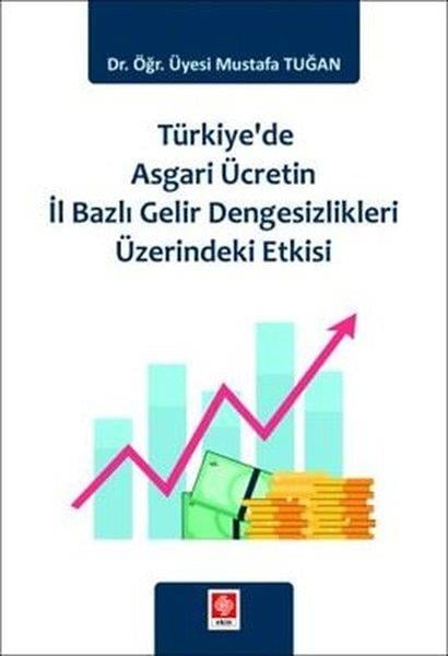 Mustafa TuğanEğitimTürkiye'de Asgari Ücretin İl Bazlı Gelir Dengesizlikleri Üzerindeki Etkisi