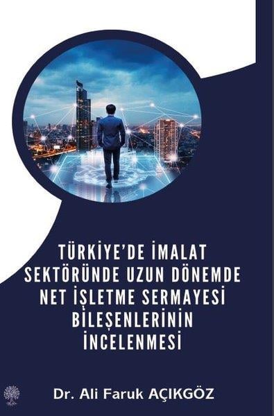 Ali Faruk AçıkgözIsletme - Is IdaresiTürkiye'de İmalat Sektöründe Uzun Dönemde Net İşletme Sermayesi Bileşenlerinin İncelenmesi