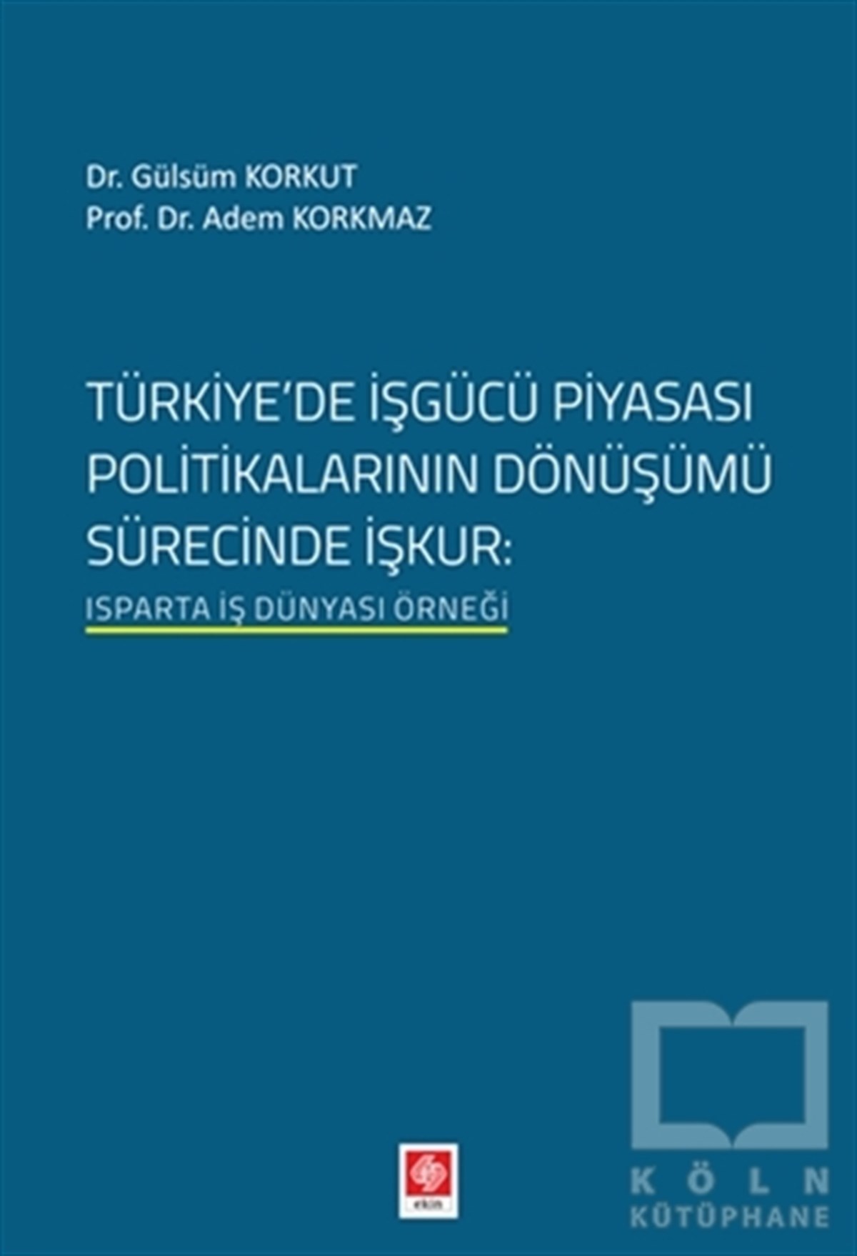 Gülsüm Korkutİş Dünyası KitaplarıTürkiyede İşgücü Piyasası Politikalarının Dönüşümü Sürecinde İşkur