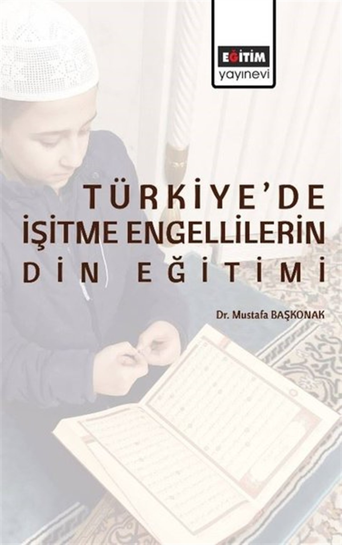 Mustafa BaşkonakEğitimTürkiye'de İşitme Engellilerin Din Eğitimi